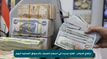 ارتفاع الدولار.. قفزة جديدة في أسعار الصرف بالأسواق المحلية اليوم